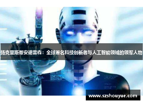 扬克里斯蒂安德雷森：全球著名科技创新者与人工智能领域的领军人物