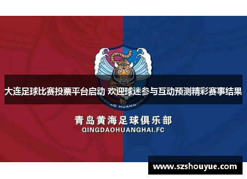 大连足球比赛投票平台启动 欢迎球迷参与互动预测精彩赛事结果