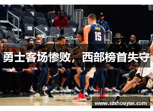 勇士客场惨败，西部榜首失守
