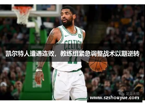 凯尔特人遭遇连败，教练组紧急调整战术以期逆转