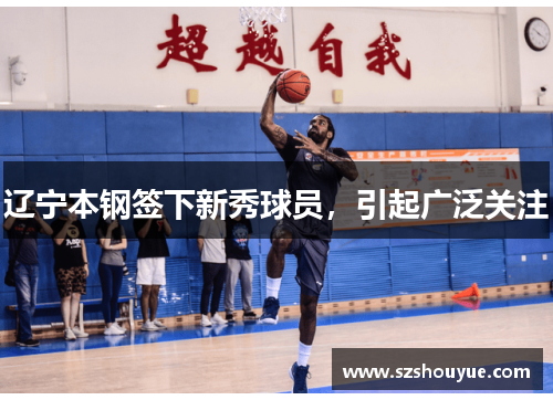辽宁本钢签下新秀球员，引起广泛关注