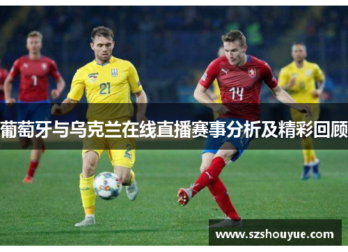 葡萄牙与乌克兰在线直播赛事分析及精彩回顾