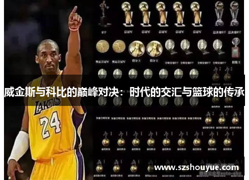 威金斯与科比的巅峰对决：时代的交汇与篮球的传承
